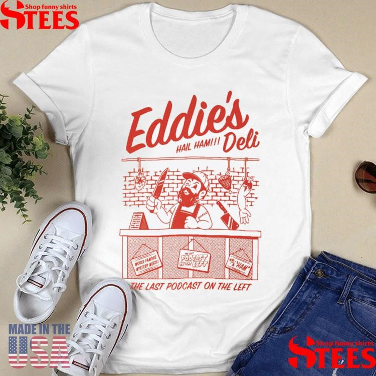 Eddie’s Deli Hail Ham The Last Podcast On The Left Shirts