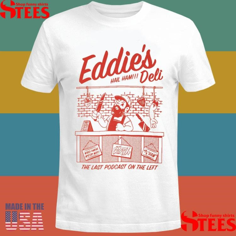 Eddie’s Deli Hail Ham The Last Podcast On The Left Shirts