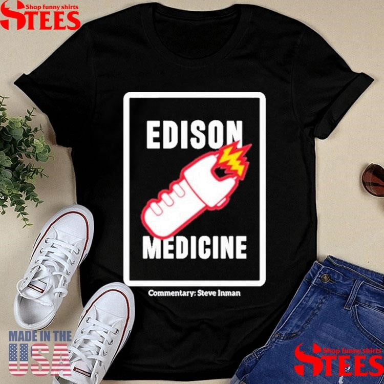 Edison Medicine Commentary Steve Inman Shirts