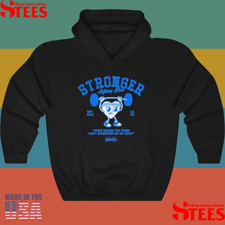 Edwin Honoret Stronger Lifting Club What Makes You Think I Ain’t Stronger On My Own Est 2025 T-shirts