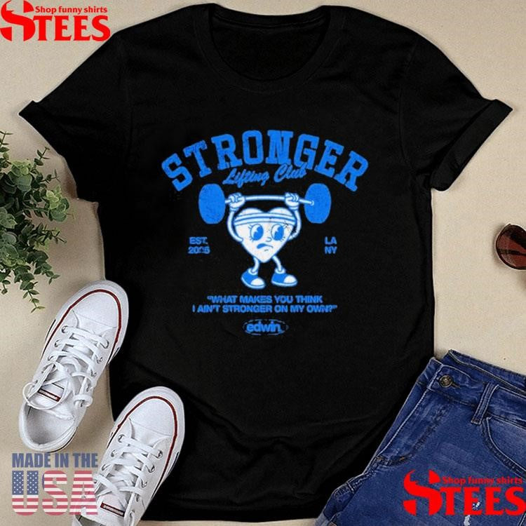 Edwin Honoret Stronger Lifting Club What Makes You Think I Ain’t Stronger On My Own Est 2025 T-shirts