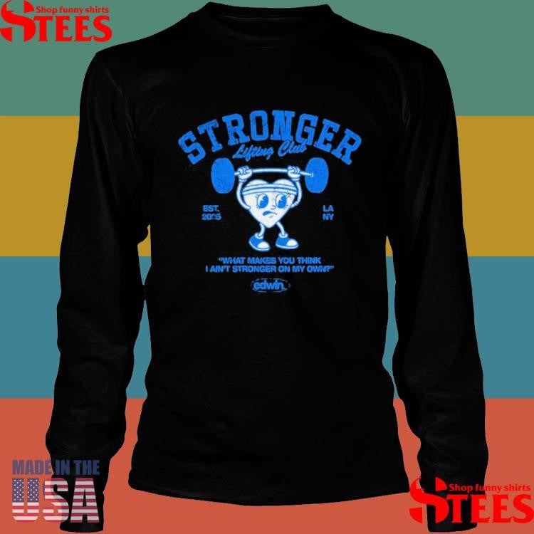 Edwin Honoret Stronger Lifting Club What Makes You Think I Ain’t Stronger On My Own Est 2025 T-shirts