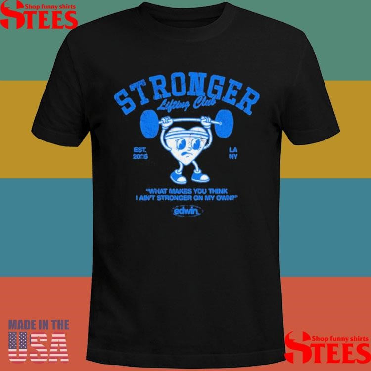 Edwin Honoret Stronger Lifting Club What Makes You Think I Ain’t Stronger On My Own Est 2025 T-shirts