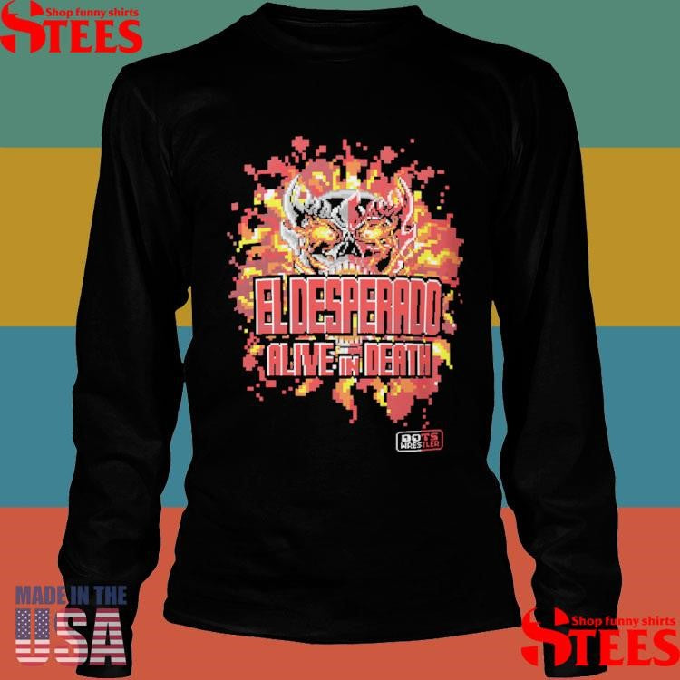 El Desperado Dotswrestler Alive In Death Shirts