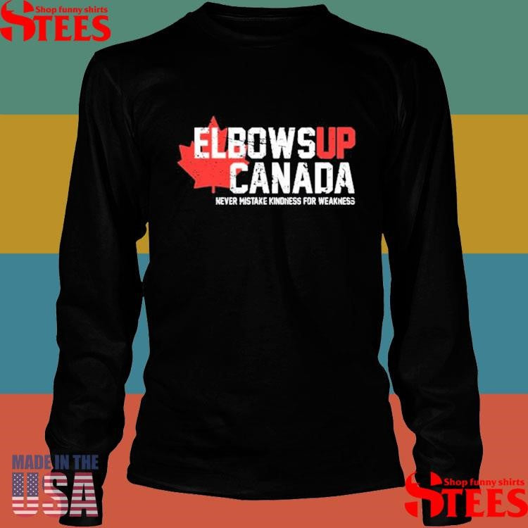 Elbows Up Canada Never Mistake Kindness For Weakness Shirts