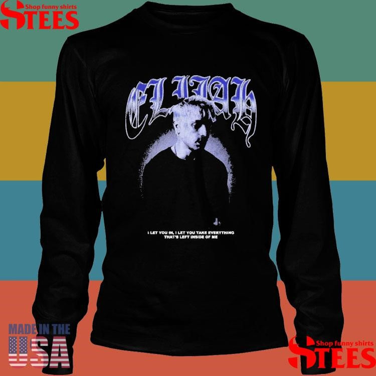 Elijah Face I Let You In I Let You Take Everything That’s Left Inside Of Me Shirts