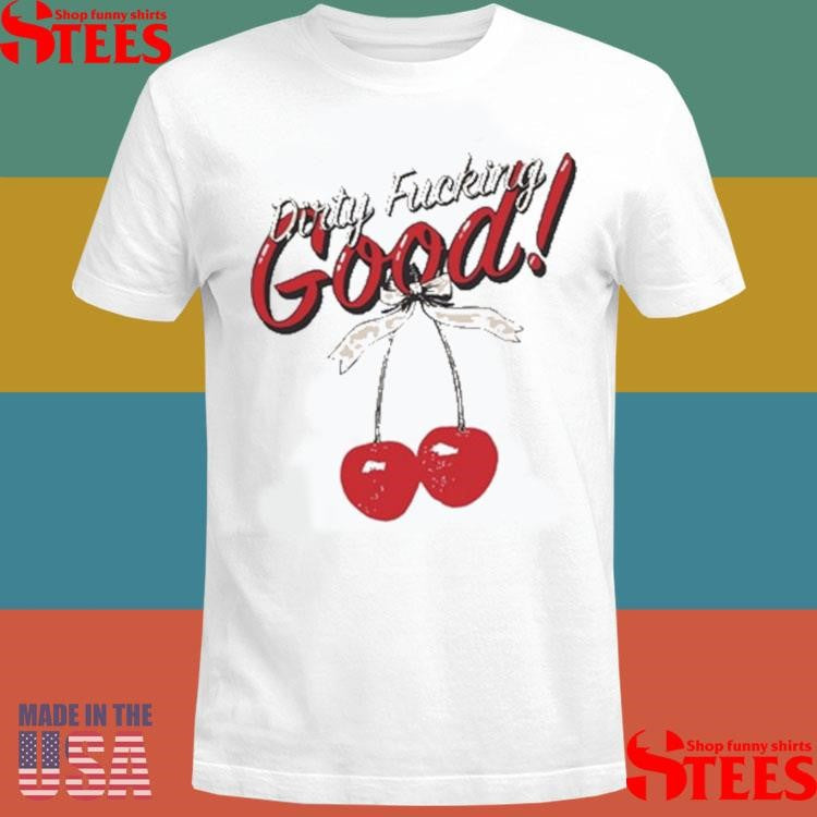 Elizabeth Bay Dirty Fucking Good Shirts
