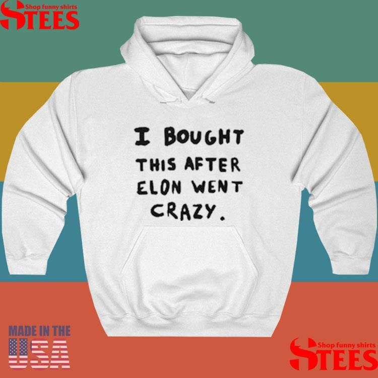 Elon Musk I Bought This After Elon Went Crazy Shirts