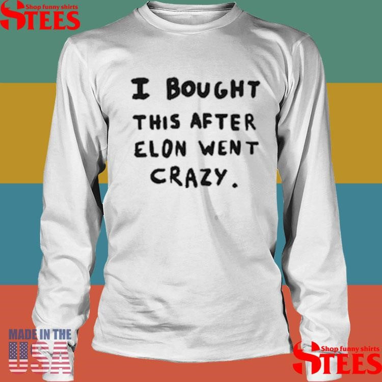 Elon Musk I Bought This After Elon Went Crazy Shirts