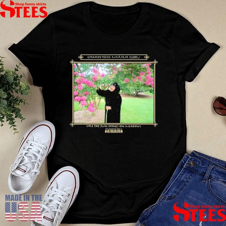 Emahoy Tsege Mariam Gebru Like The Sun Shines On Meadows Shirts