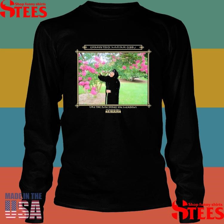 Emahoy Tsege Mariam Gebru Like The Sun Shines On Meadows Shirts