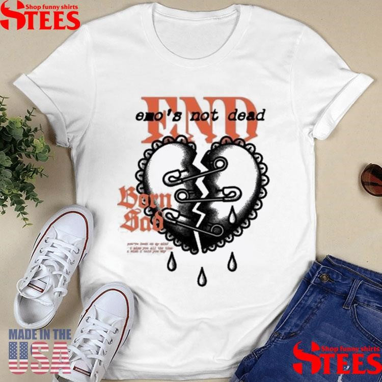 Emos Not Dead Safety Pin Born Sad Heart Broken Shirts