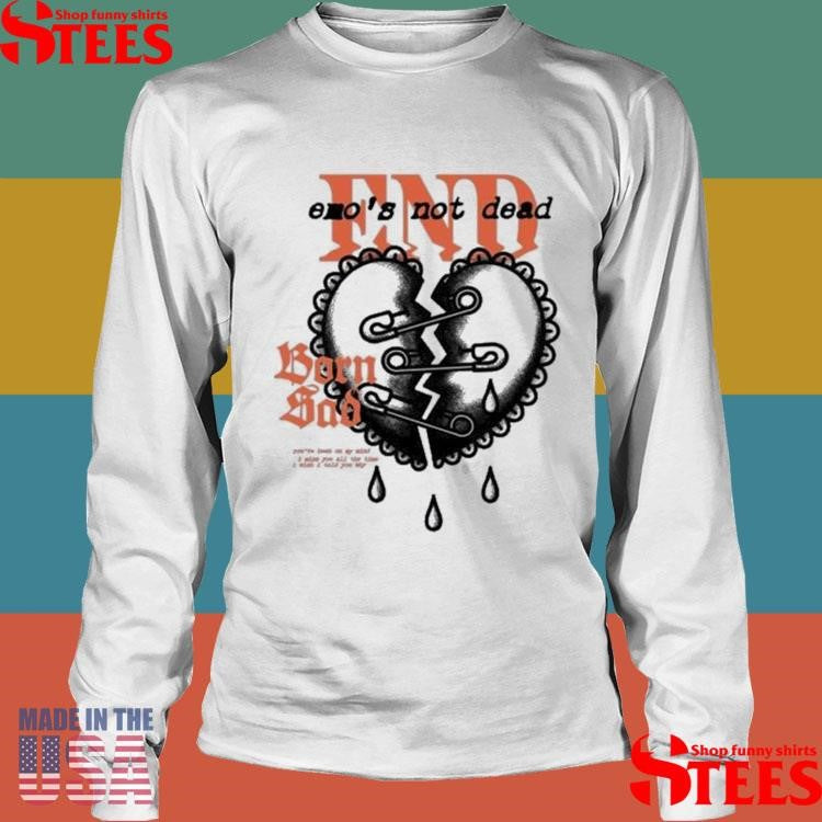 Emos Not Dead Safety Pin Born Sad Heart Broken Shirts