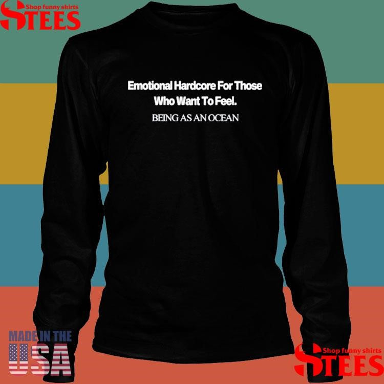Emotional Hardcore For Those Who Want To Feel Being An Ocean Shirts