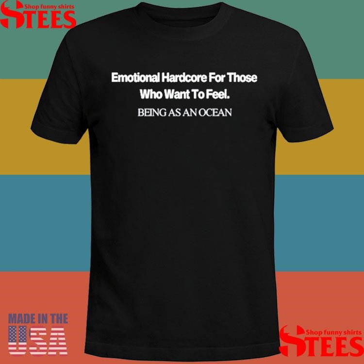 Emotional Hardcore For Those Who Want To Feel Being An Ocean Shirts