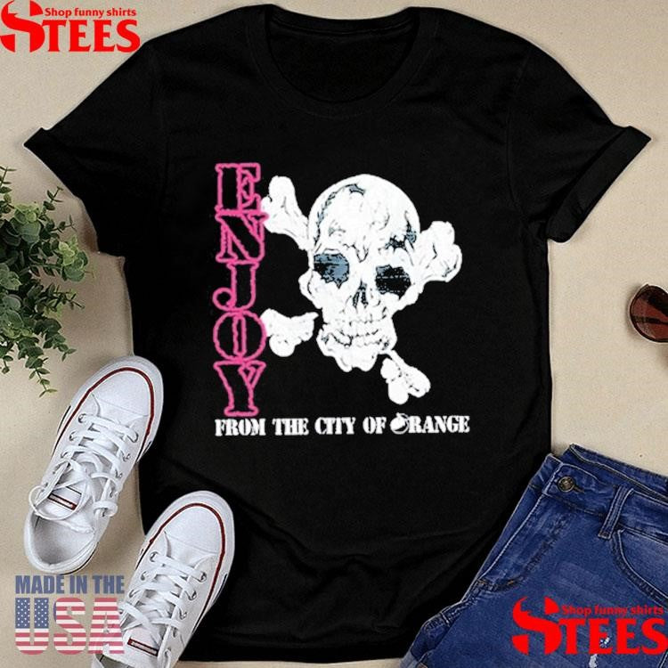 Enjoy Skull From The City Of Orange Shirts
