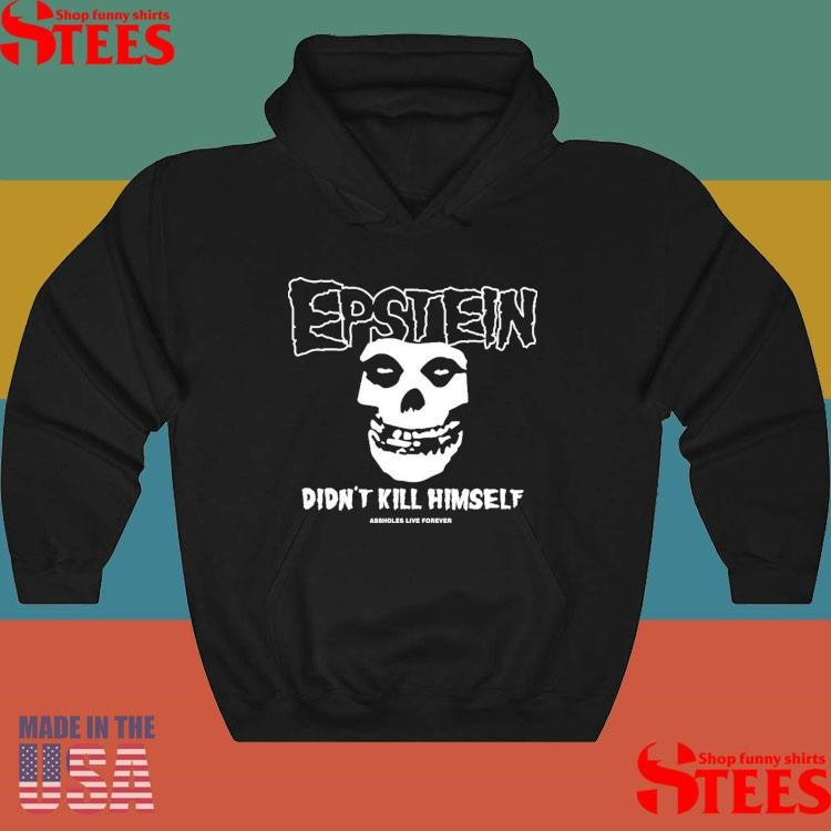 Epstein Didn’t Kill Himself Assholes Live Forever T-shirt
