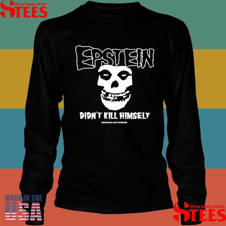 Epstein Didn’t Kill Himself Assholes Live Forever T-shirt