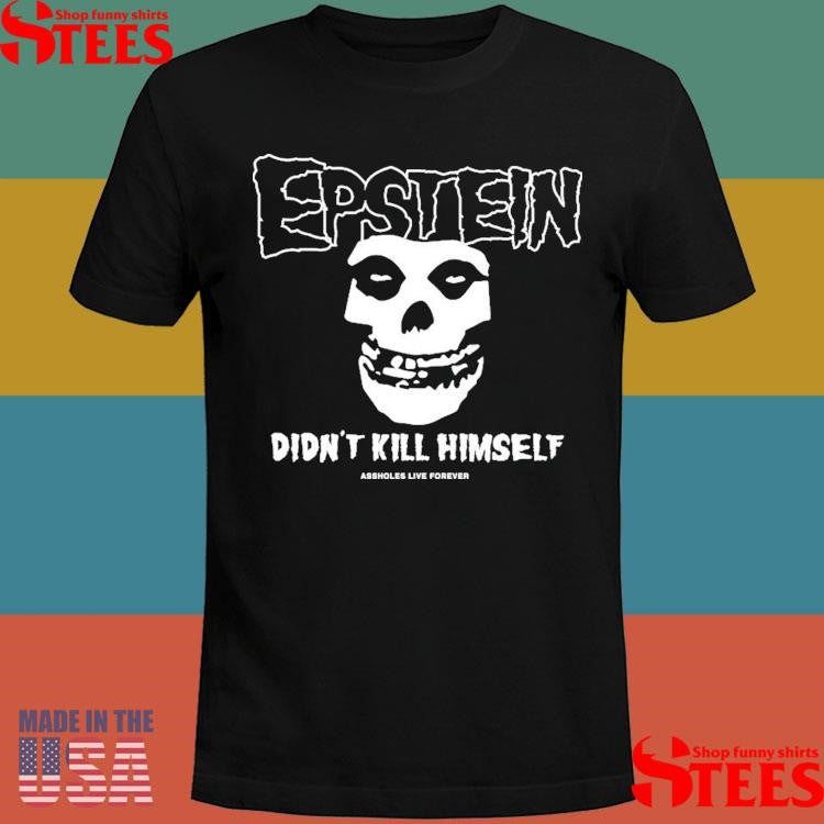 Epstein Didn’t Kill Himself Assholes Live Forever T-shirt
