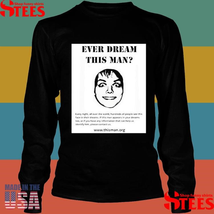 Ever Dream This Man Every Night, All Over The World, Hundreds Of People See This Face In Their Dreams Shirts
