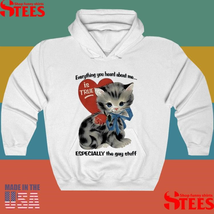 Everything You Heard About Me Is True Especially The Gay Stuff T-shirt