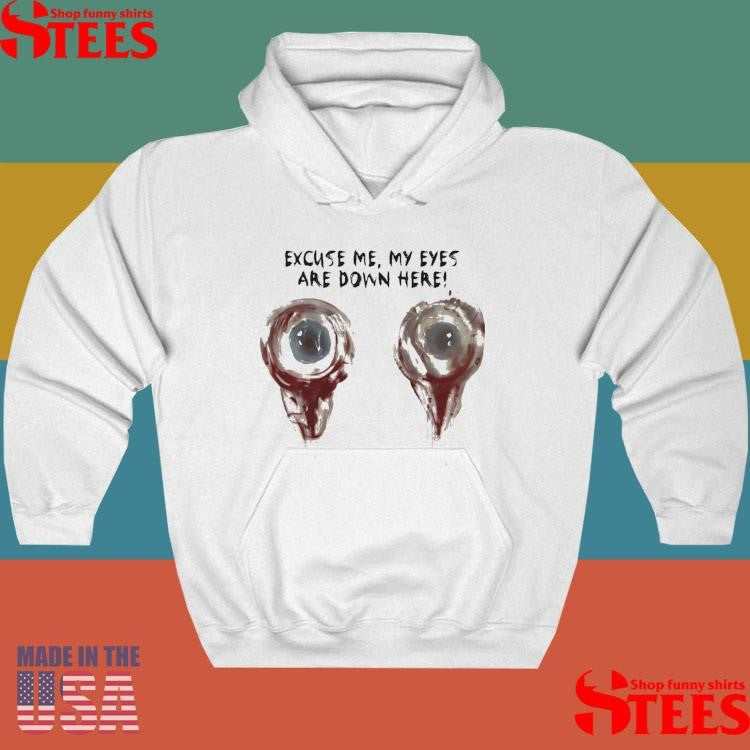 Excuse Me My Eyes Are Down Here Shirts