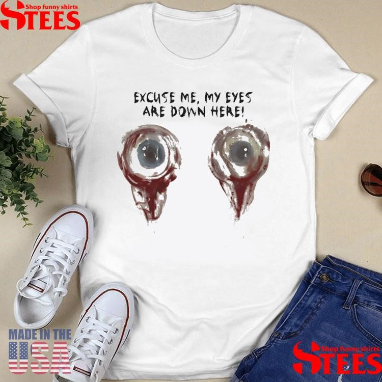 Excuse Me My Eyes Are Down Here Shirts