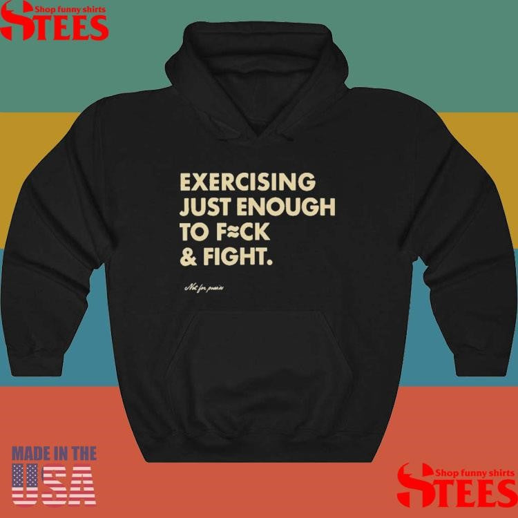 Exercising Just Enough To Fck And Fight T-shirt