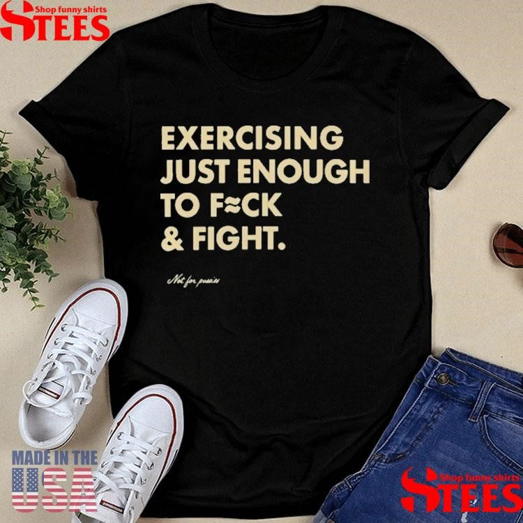 Exercising Just Enough To Fck And Fight T-shirt
