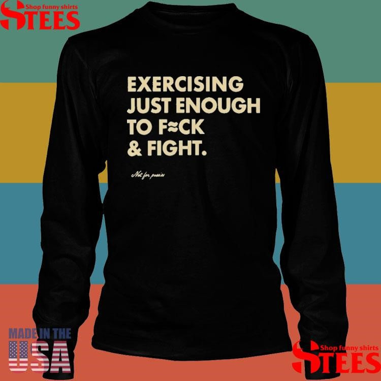 Exercising Just Enough To Fck And Fight T-shirt