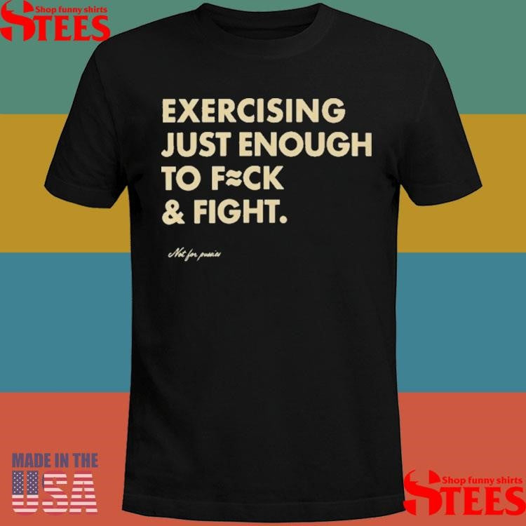 Exercising Just Enough To Fck And Fight T-shirt