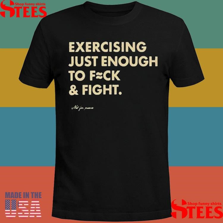 Exercising Just Enough to Fck & Fight T-shirt