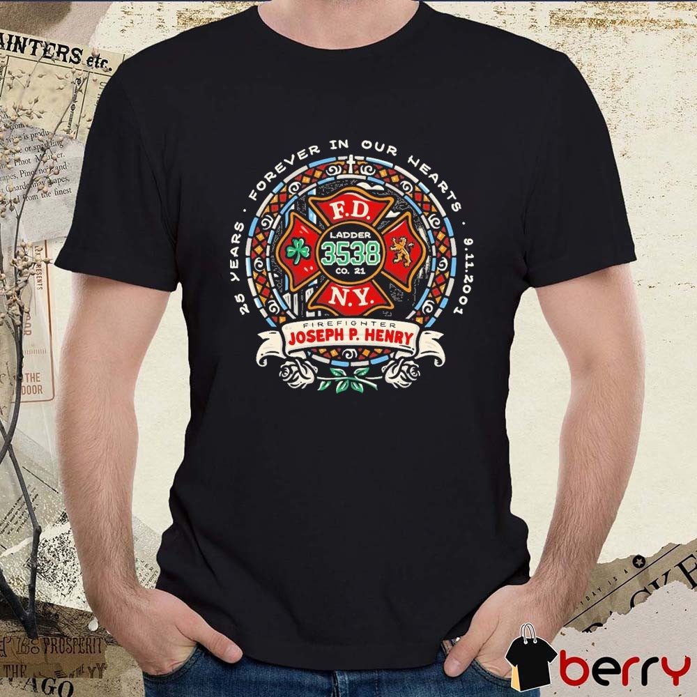 FDNY Firefighter Joseph P. Henry Forever In Our Hearts 25th Years 9.11.2001 t-shirt
