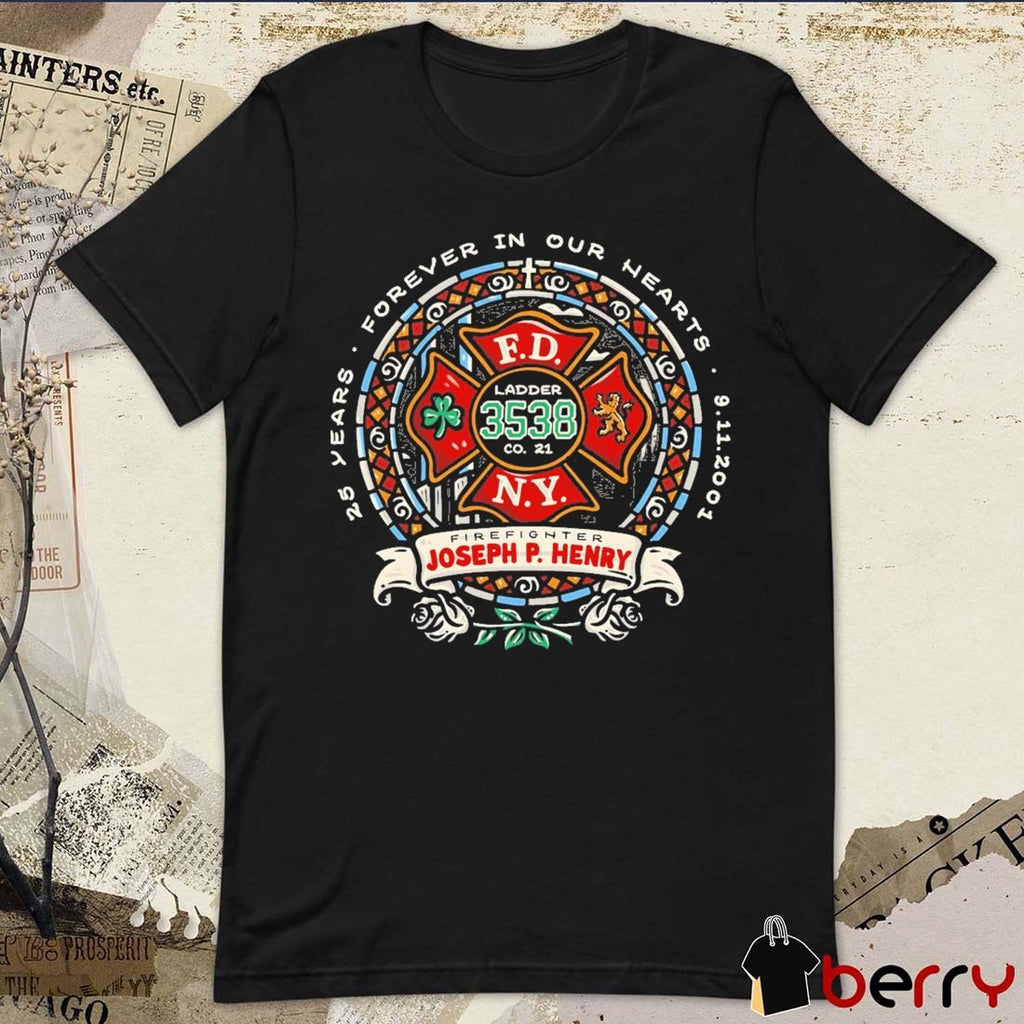 FDNY Firefighter Joseph P. Henry Forever In Our Hearts 25th Years 9.11.2001 t-shirt