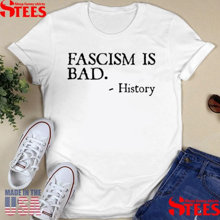 Fascism Is Bad History T-shirt