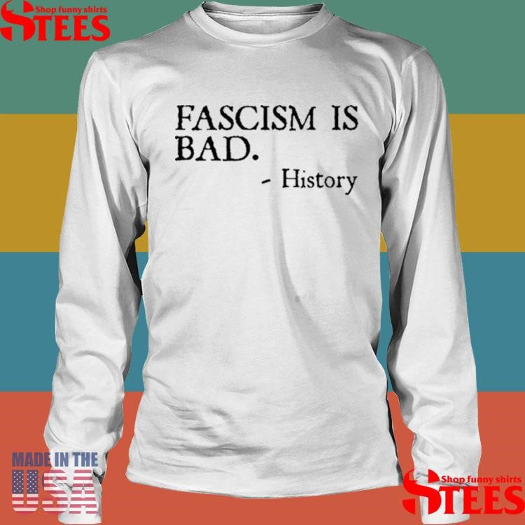 Fascism Is Bad History T-shirt