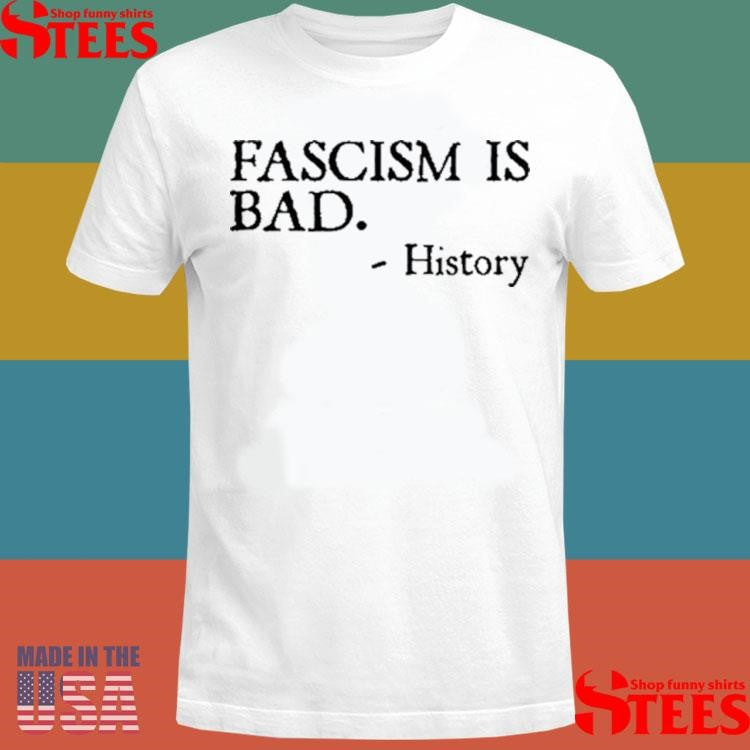 Fascism Is Bad History T-shirt