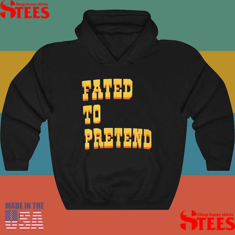 Fated To Pretend T-shirts