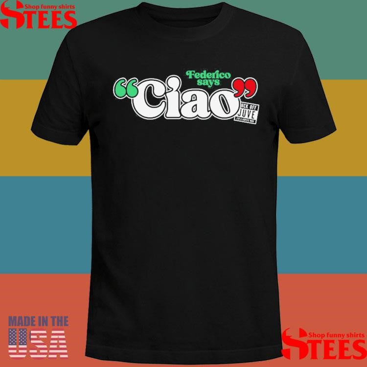 Federico Says Ciao Shirts
