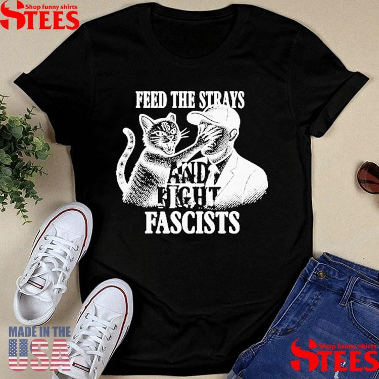 Feed The Strays And Fight Fascists Shirts