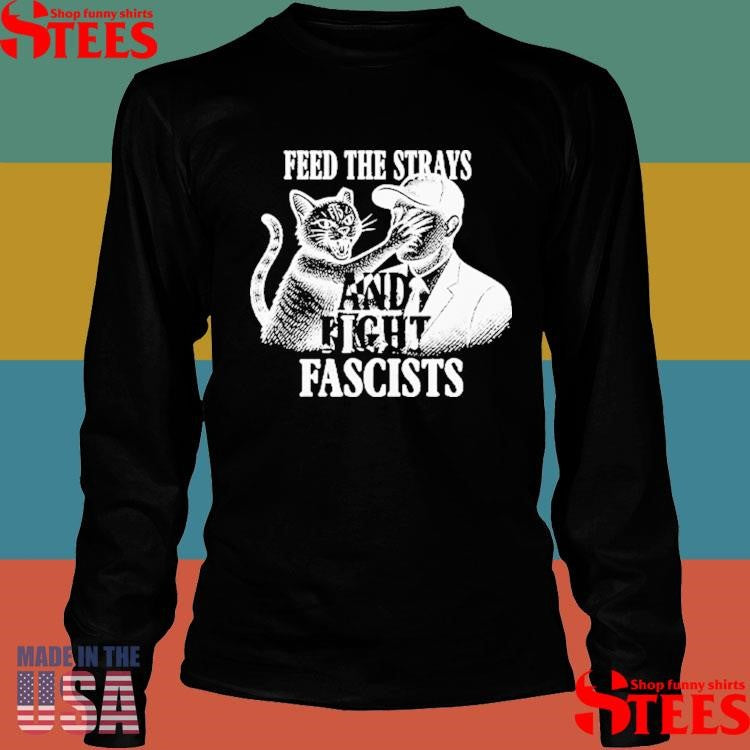 Feed The Strays And Fight Fascists Shirts