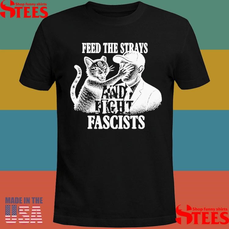 Feed The Strays And Fight Fascists Shirts