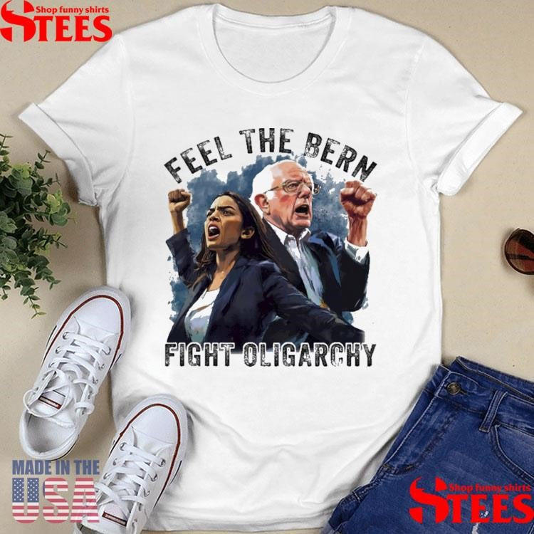 Feel The Bern Fight Oligarchy Bernie Sanders Aoc Shirts