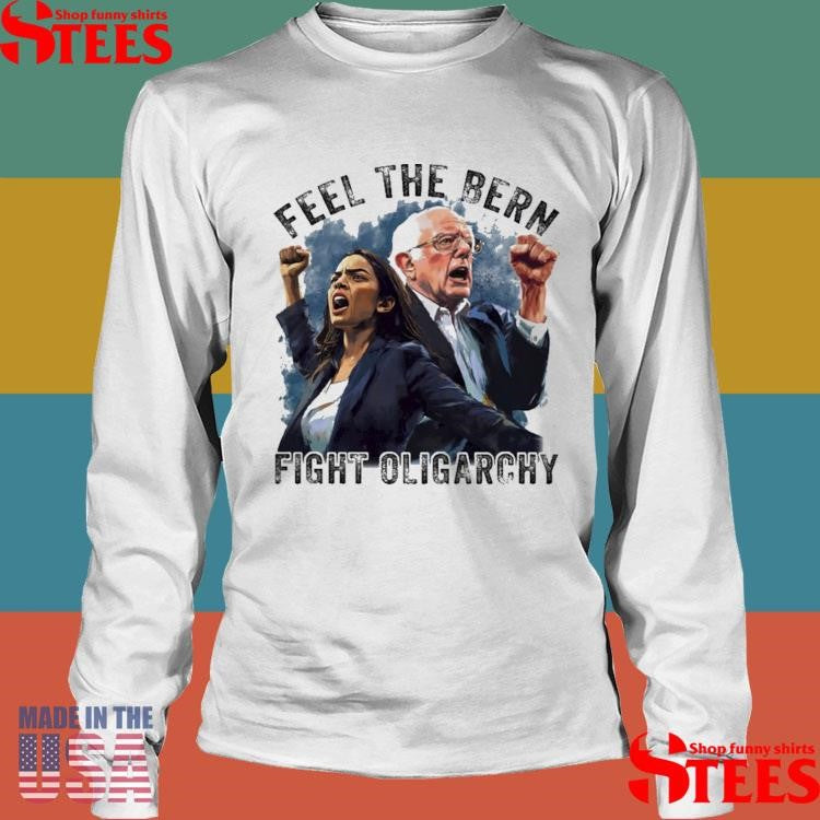 Feel The Bern Fight Oligarchy Bernie Sanders Aoc Shirts