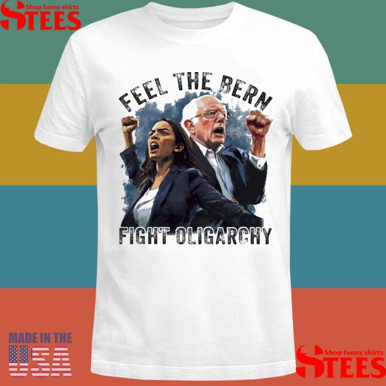 Feel The Bern Fight Oligarchy Bernie Sanders Aoc Shirts