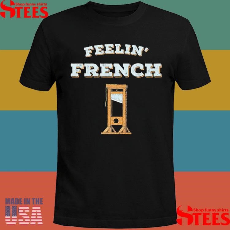 Feeling French Guillotine Shirts