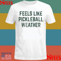 Feels Like Pickleball Weather Shirts