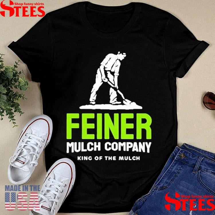 Feiner Mulch Company King Of The Mulch Dig Logo Shirts