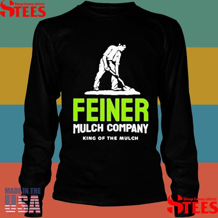 Feiner Mulch Company King Of The Mulch Dig Logo Shirts