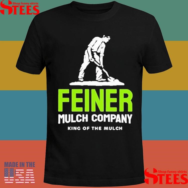 Feiner Mulch Company King Of The Mulch Dig Logo Shirts
